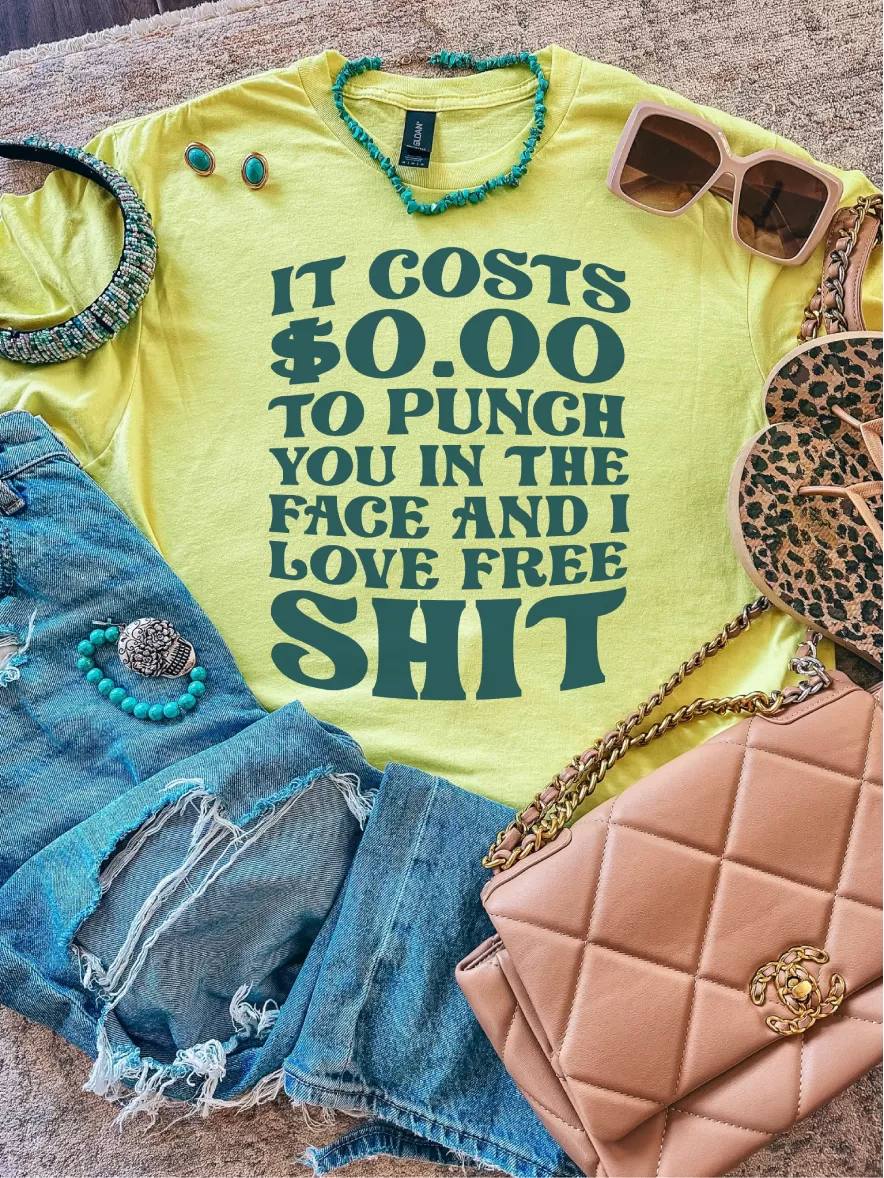 It Costs $0.00 To Punch You In The Face And I Love Free Shit ~ Unisex T-shirts, Sweatshirts, Raglans and Tank Tops Relaxed Fit Printed In The USA