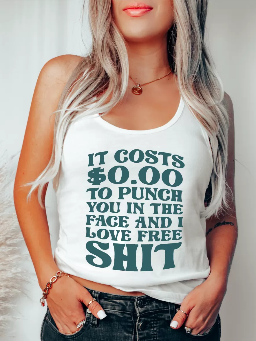 It Costs $0.00 To Punch You In The Face And I Love Free Shit ~ Unisex T-shirts, Sweatshirts, Raglans and Tank Tops Relaxed Fit Printed In The USA